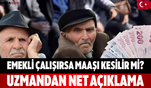 Emekli Çalışırsa Maaşı Kesilir mi? Uzmandan Net Açıklama
