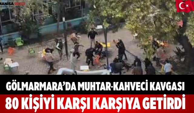 Gölmarmara’da Muhtar-Kahveci Kavgası 80 Kişiyi Karşı Karşıya