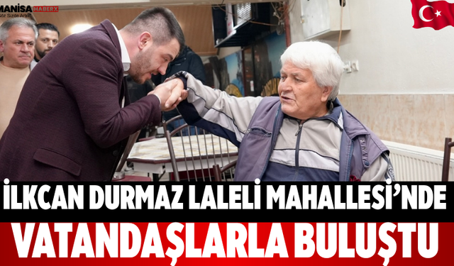 İlkcan Durmaz Laleli Mahallesi’nde Vatandaşlarla Buluştu