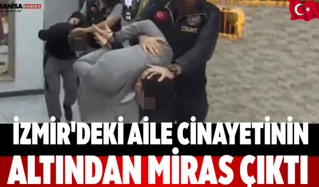 İzmir'deki aile cinayetinin altından miras çıktı