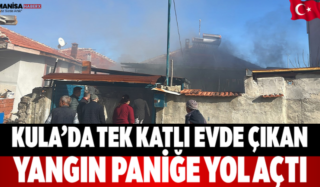 Kula’da tek katlı evde çıkan yangın paniğe yol açtı