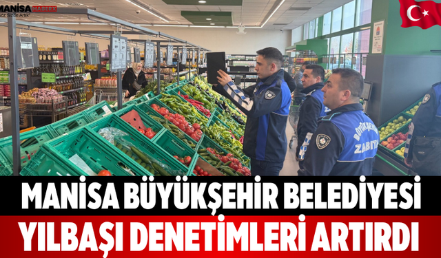 Manisa Büyükşehir Belediyesi Yılbaşı Denetimleri Artırdı