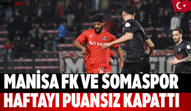 Manisa FK ve Somaspor haftayı puansız kapattı