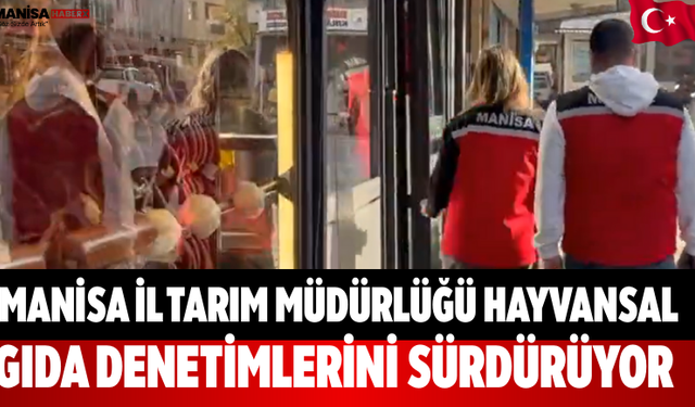 Manisa İl Tarım Müdürlüğü Gıda Denetimlerini Sürdürüyor