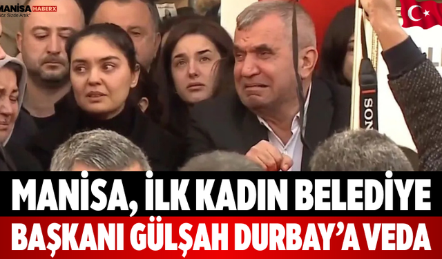 Manisa, İlk Kadın Belediye Başkanı Gülşah Durbay’a Veda