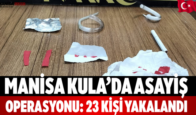 Manisa Kula’da Asayiş Operasyonu: 23 Kişi Yakalandı