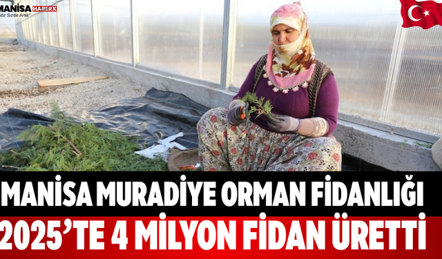 Manisa Orman Fidanlığı 2025’te 4 Milyon Fidan Üretti