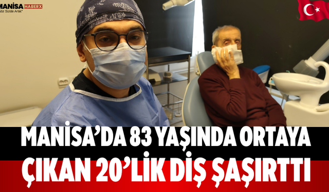 Manisa’da 83 yaşında ortaya çıkan 20’lik diş şaşırttı
