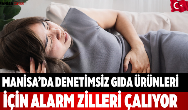 Manisa’da Denetimsiz Gıda Ürünleri İçin Kritik Alarm Uyarı