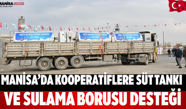 Manisa’da kooperatiflere süt tankı ve sulama borusu desteği