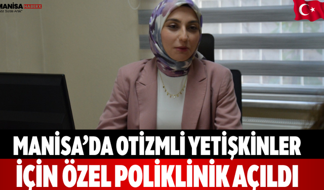 Manisa’da Otizmli Yetişkinler İçin Özel Poliklinik Açıldı