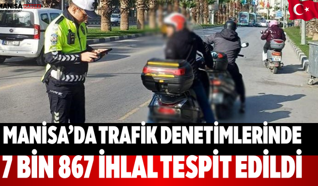 Manisa’da trafik denetimlerinde 7 bin 867 ihlal