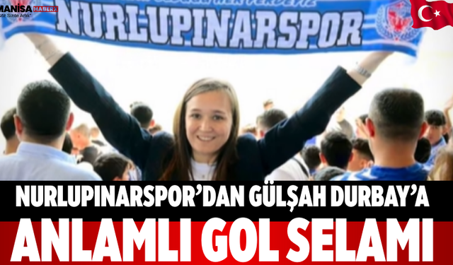 Nurlupınarspor’dan Gülşah Durbay’a Anlamlı Gol Selamı