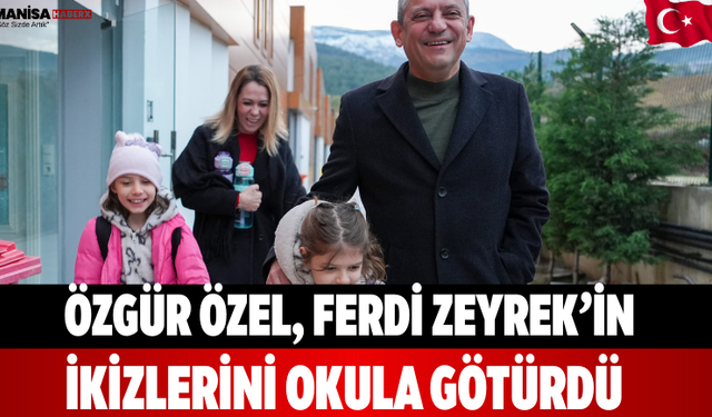 Özgür Özel, Ferdi Zeyrek’in İkizlerini Okula Götürdü