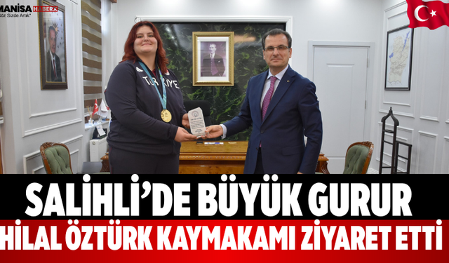 Salihli’de Büyük Gurur Hilal Öztürk Kaymakamı Ziyaret Etti