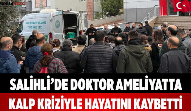 Salihli’de Doktor Ameliyatta Kalp Kriziyle Hayatını Kaybetti.