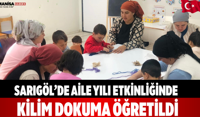Sarıgöl’de Aile Yılı Etkinliğinde Kilim Dokuma Öğretildi