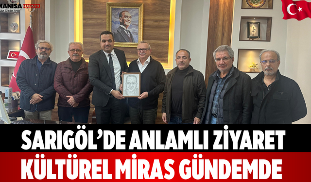 Sarıgöl’de anlamlı ziyaret, kültürel miras gündemde