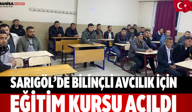 Sarıgöl’de bilinçli avcılık için eğitim kursu açıldı