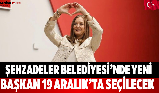 Şehzadeler Belediyesi’nde Yeni Başkan 19 Aralık’ta Seçilecek