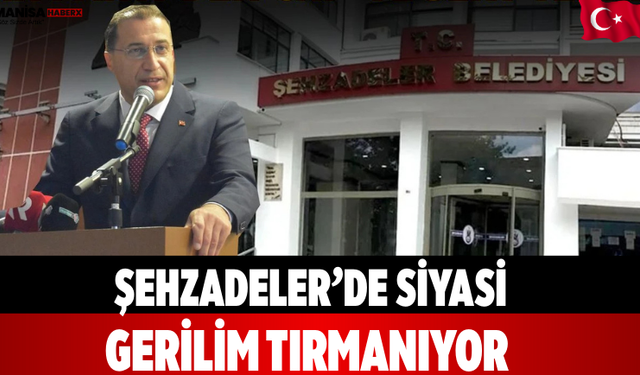 Şehzadeler’de siyasi gerilim tırmanıyor
