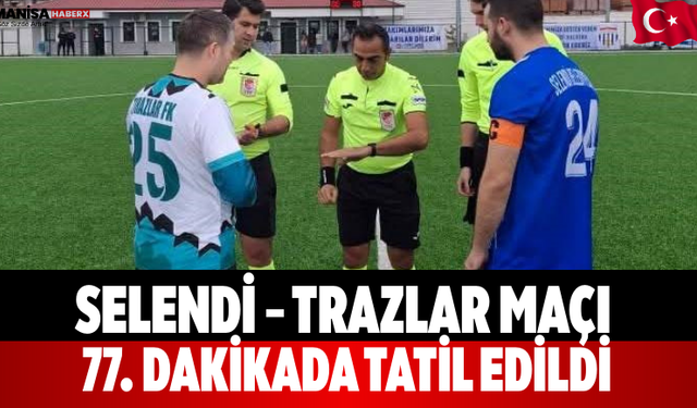 Selendi  Trazlar Maçı 77. Dakikada Tatil Edildi