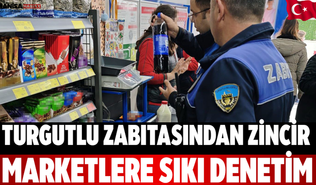 Turgutlu Zabıtasından Zincir Marketlere Sıkı Denetim