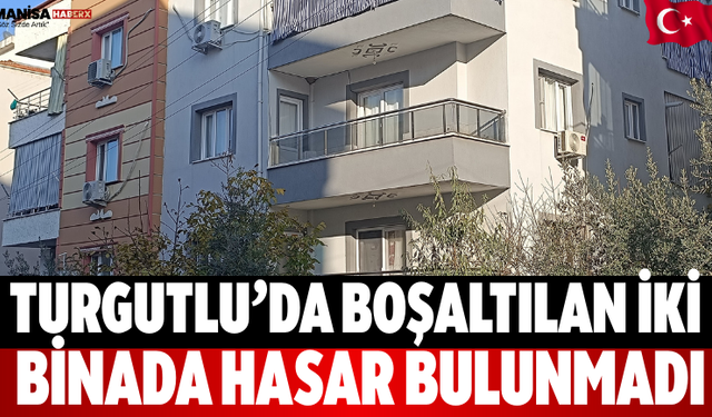 Turgutlu’da boşaltılan iki binada hasar bulunmadı