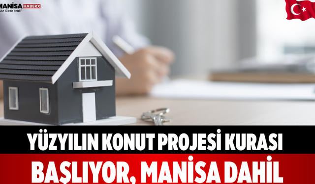 Yüzyılın Konut Projesi Kurası Başlıyor, Manisa Dahil
