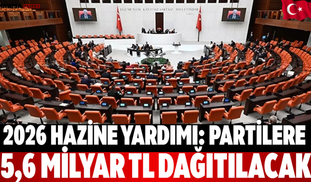2026 Hazine Yardımı: Partilere 5,6 Milyar TL Dağıtılacak