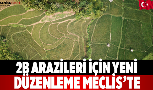 2B Arazileri İçin Yeni Düzenleme Meclis’te