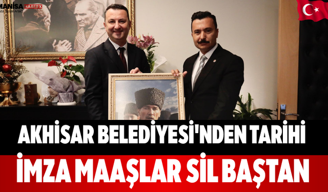 Akhisar Belediyesi'nden Tarihi İmza Maaşlar Sil Baştan