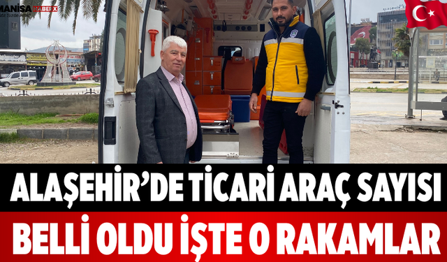Alaşehir’de Ticari Araç Sayısı Belli Oldu İşte O Rakamlar