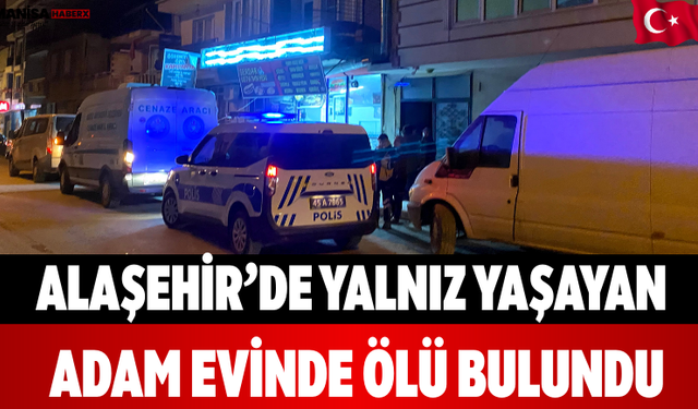 Alaşehir’de Yalnız Yaşayan Adam Evinde Ölü Bulundu