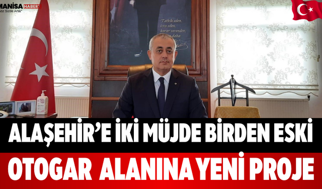 Alaşehir’e İki Müjde Birden Eski Otogar  Alanına Yeni Proje