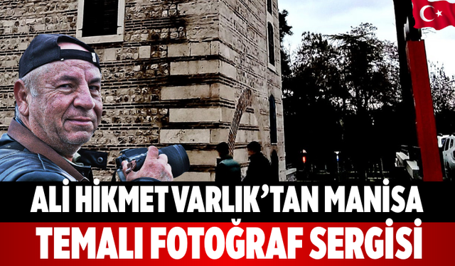Ali Hikmet Varlık’tan Manisa Temalı Fotoğraf Sergisi