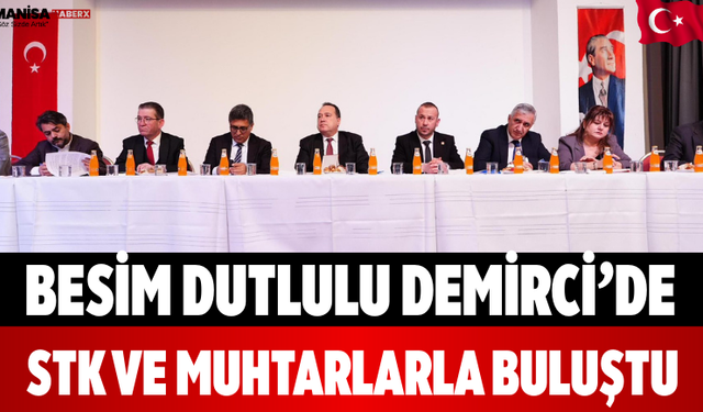 Besim Dutlulu Demirci’de STK ve Muhtarlarla Buluştu