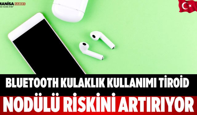Bluetooth Kulaklık Kullanımı Tiroid Nodülü Riskini Artırıyor