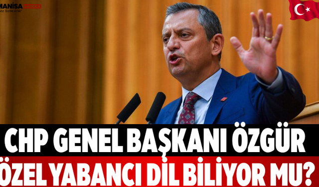 CHP Genel Başkanı Özgür Özel Yabancı Dil Biliyor Mu?