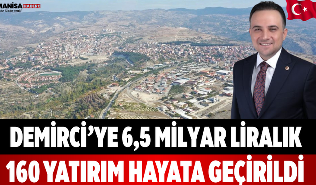Demirci’ye 6,5 Milyar Liralık 160 Yatırım Hayata Geçirildi