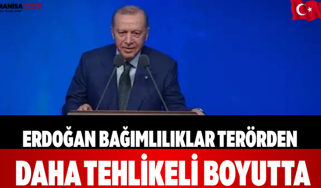 Erdoğan: Bağımlılıklar Terörden Daha Tehlikeli Boyutta