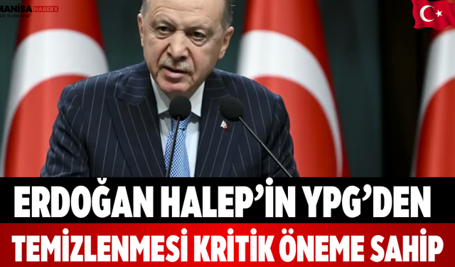 Erdoğan Halep’in YPG’den Temizlenmesi Kritik Öneme Sahip