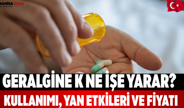 Geralgine K Ne İşe Yarar? Kullanımı, Yan Etkileri ve Fiyatı