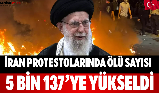 İran Protestolarında Ölü Sayısı 5 Bin 137’ye Yükseldi
