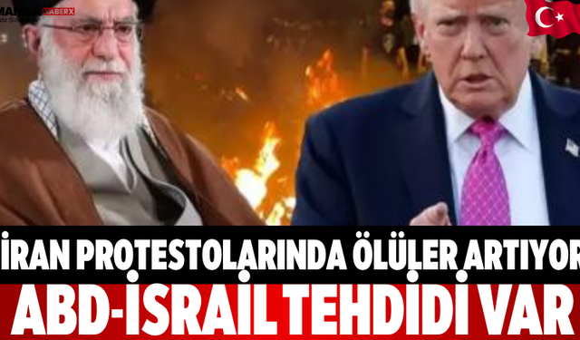 İran Protestolarında Ölüler Artıyor, ABD-İsrail Tehdidi Var