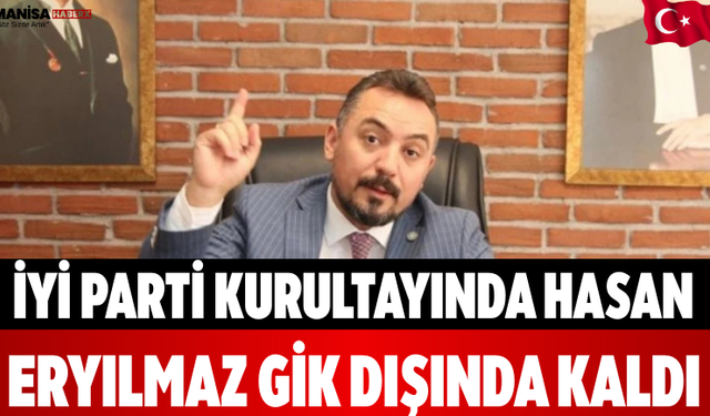 İYİ Parti Kurultayında Hasan Eryılmaz GİK Dışında Kaldı