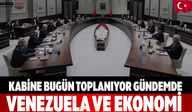 Kabine Bugün Toplanıyor: Gündemde Venezuela ve Ekonomi