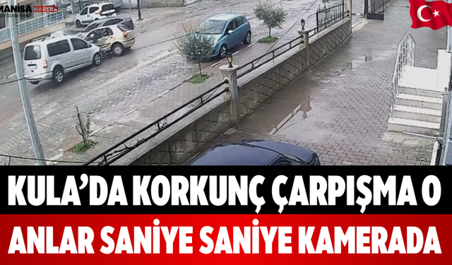 Kula’da Korkunç Çarpışma O Anlar Saniye Saniye Kamerada
