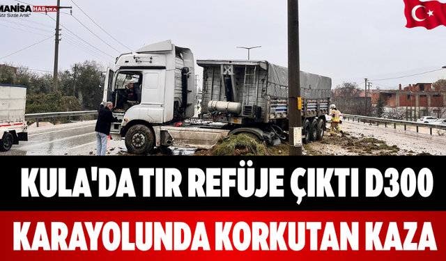 Kula'da Tır Refüje Çıktı D300 Karayolunda Korkutan Kaza