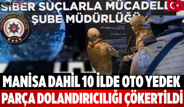 Manisa Dahil 10 İl Yedek Parça Dolandırıcılığı Çökertildi